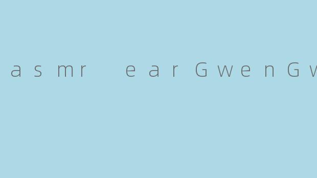 asmr earGwenGwiz